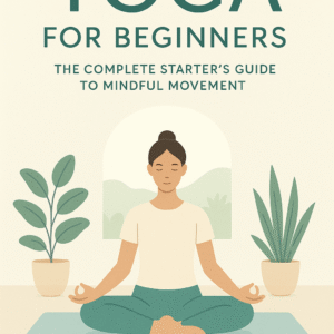 "Yoga for Beginners: The Complete Starter's Guide to Mindful Movement"